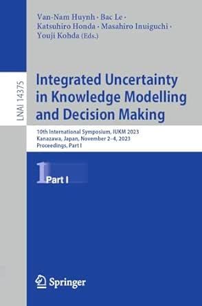 Integrated Uncertainty in Knowledge Modelling and Decision Making: 10th ...