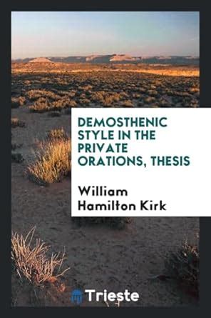 Demosthenic Style in the Private Orations, Thesis : Hamilton Kirk ...