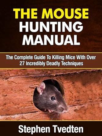 The Mouse Hunting Manual: The Complete Guide To Killing Mice With Over ...