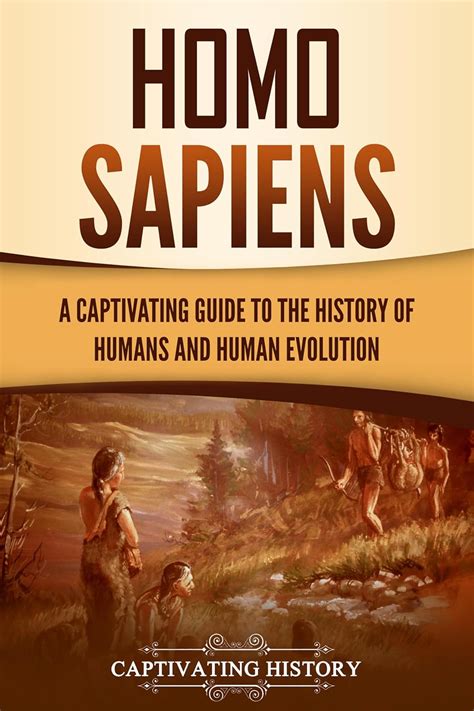 Homo Sapiens: A Captivating Guide to the History of Humans and Human ...