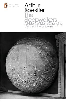 The Sleepwalkers: A History of Man's Changing Vision of the Universe ...