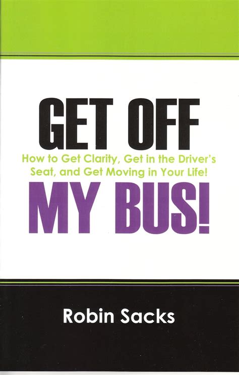 GET OFF MY BUS! How to Get Clarity, Get in the Driver's Seat, and Get ...