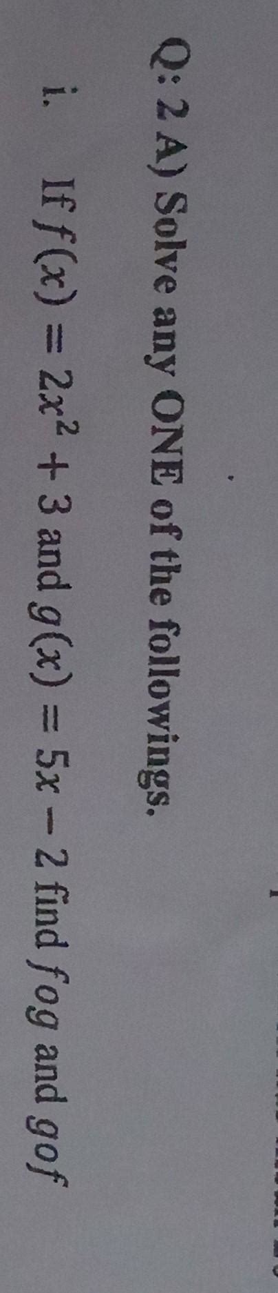 i. If f(x) = 2x2 + 3 and g(x) = 5x - 2 find fog and gof - Brainly.in