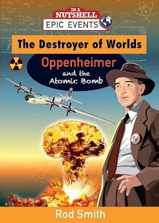 The Destroyer of Worlds - Oppenheimer and the Atomic Bomb: 1 (Epic ...