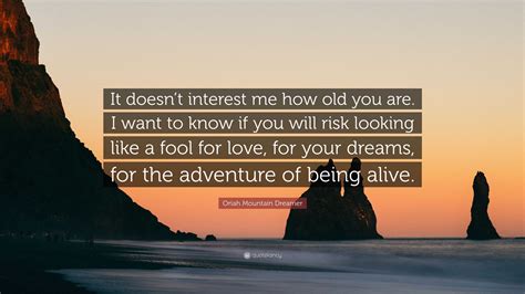 Oriah Mountain Dreamer Quote: “It doesn’t interest me how old you are ...