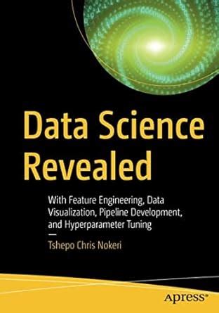 Data Science Revealed: With Feature Engineering Data Visualization ...