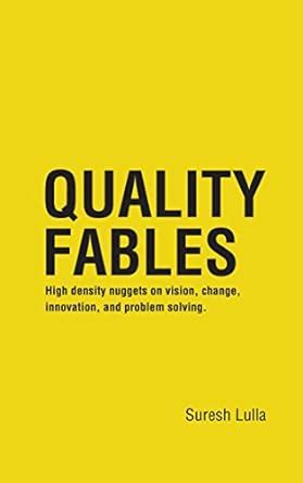 Quality Fables: High density nuggets on vision, change, innovation, and ...