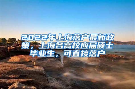 2022年上海落户最新政策，上海各高校应届硕士毕业生，可直接落户_研究生博士落户_上海落户流程