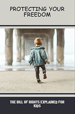 Protecting Your Freedom: The Bill Of Rights Explained For Kids eBook ...
