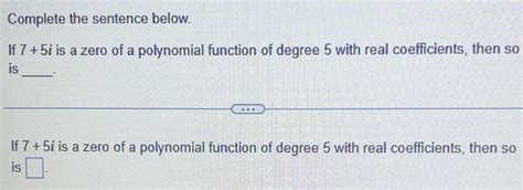 Solved: Complete the sentence below. If 7+5i is a zero of a polynomial ...