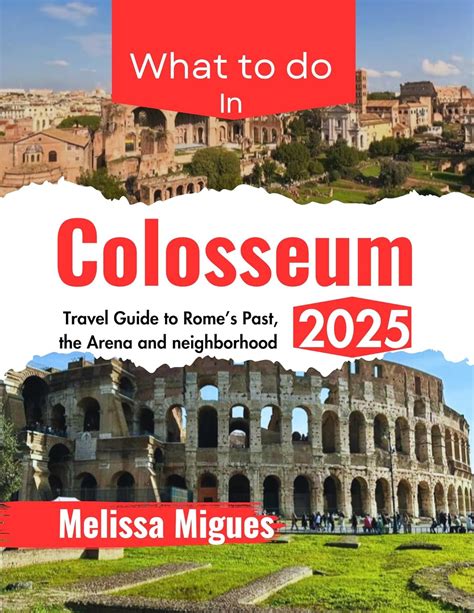What to do In Colosseum 2025: A Travel Guide to Rome’s Past, The Arena ...