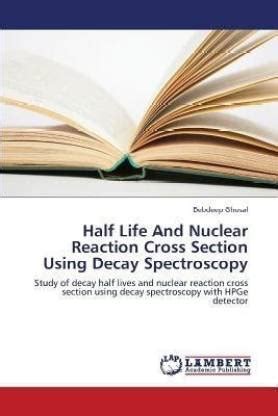 Half Life and Nuclear Reaction Cross Section Using Decay Spectroscopy ...