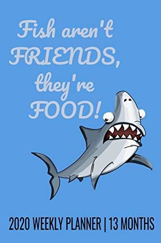 Fish Aren't Friends, They're Food - 2020 Weekly Planner - 13 Months: 6 ...