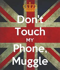 Image result for Don't Touch My Phone Muggle