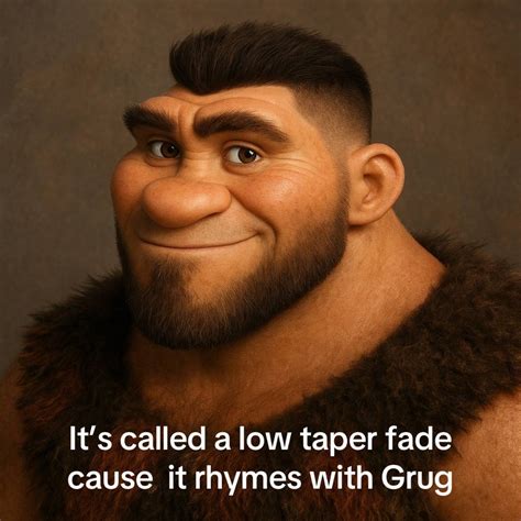It's called a low taper fade cause it rhymes with Grug | Rhymes With ...