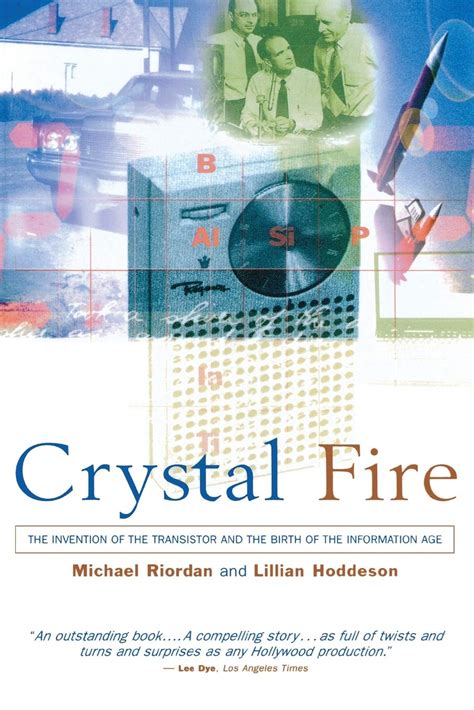 Crystal Fire: The Invention of the Transistor and the Birth of the ...