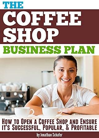 The Coffee Shop Business Plan: How to Open a Coffee Shop and Ensure it ...