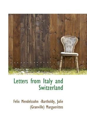 Letters from Italy and Switzerland : Mendalssohn-Bartholdy, Felix ...