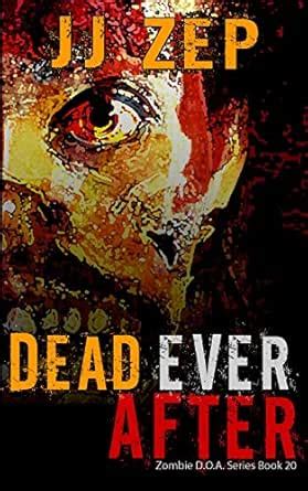 Dead Ever After: A Post Apocalyptic Zombie Thriller (Zombie D.O.A. Book ...