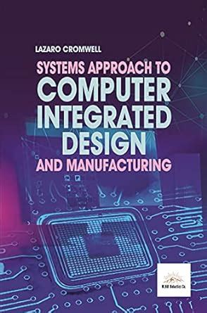 Systems Approach To Computer Integrated Design and Manufacturing ...
