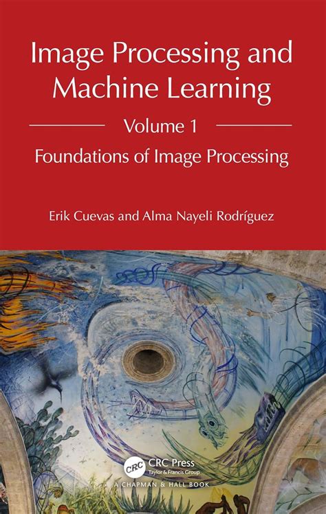 Image Processing and Machine Learning, Volume 1: Foundations of Image ...