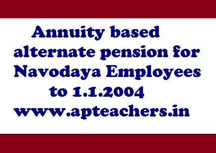 Annuity Based Pension Proposal for Navodaya Employees prior to 1.1.2004 ...