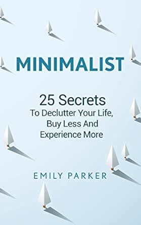 Minimalist: 25 Secrets To Declutter Your Life, Buy Less And Experience ...