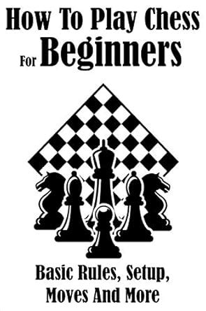 How To Play Chess For Beginners: Basic Rules, Setup, Moves And More ...