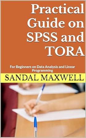 Practical Guide on SPSS and TORA : For Beginners on Data Analysis and ...