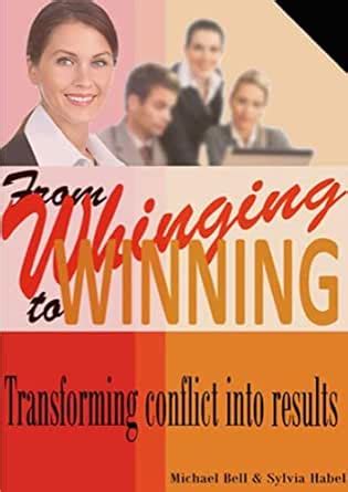 From Whinging to Winning: Transforming Conflict to Results eBook : Bell ...
