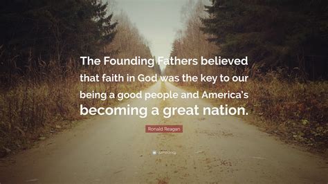 Ronald Reagan Quote: “The Founding Fathers believed that faith in God ...