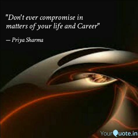 "Don't ever compromise in... | Quotes & Writings by Priya Sharma ...