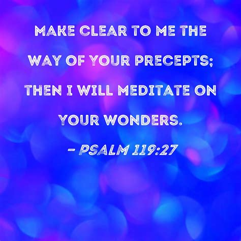 Psalm 119:27 Make clear to me the way of Your precepts; then I will ...