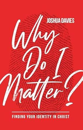 Why Do I Matter?: Finding Your Identity In Christ eBook : Davies ...