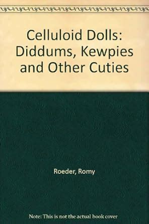 Celluloid Dolls: Diddums, Kewpies and Other Cuties : Roeder, Romy ...