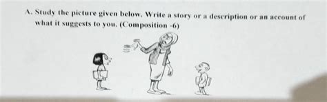 A. Study the picture given below. Write a story or a description or an ...