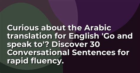 Curious about the Arabic translation for English 'Go and speak to ...