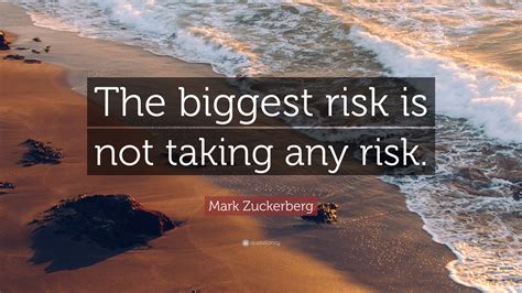 Mark Zuckerberg Quote: “The biggest risk is not taking any risk.”