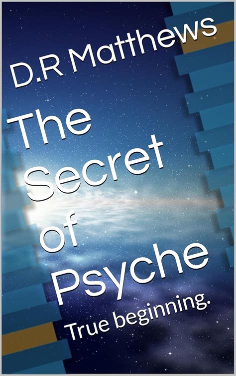 The Secret of Psyche: True beginning. eBook : Matthews, D.R, Matthews ...