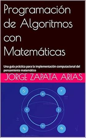 Programación de Algoritmos con Matemáticas: Una guía práctica para la ...