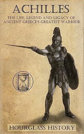 Achilles: The Life, Legend and Legacy of Ancient Greece's Greatest ...