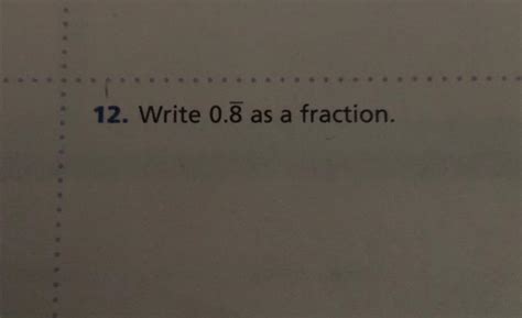 Solved 12. Write 0.8 as a fraction. | Chegg.com