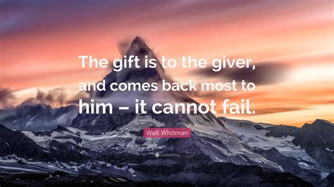 Walt Whitman Quote: “The gift is to the giver, and comes back most to ...