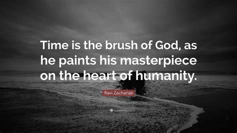 Ravi Zacharias Quote: “Time is the brush of God, as he paints his ...