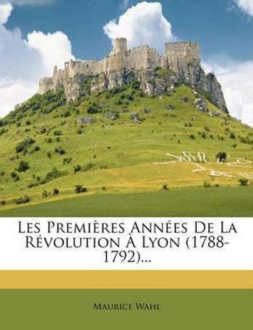 Les Premieres Annees de La Revolution a Lyon (1788-1792)...: Buy Les ...