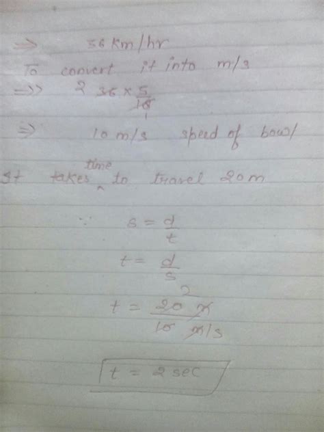 a bowler throws a cricket ball at a speed of 36 km/hr how to long does ...