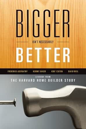 Bigger Isn't Necessarily Better: Lessons from the Harvard Home Builder ...