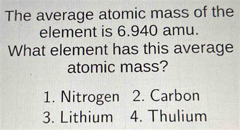 Solved: The average atomic mass of the element is 6.940 amu. What ...