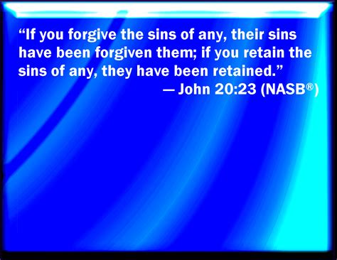 John 20:23 Whose soever sins you remit, they are remitted to them; and ...