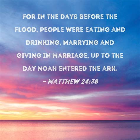 Matthew 24:38 For in the days before the flood, people were eating and ...